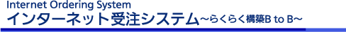 インターネット受注システム〜らくらく構築BtoB〜